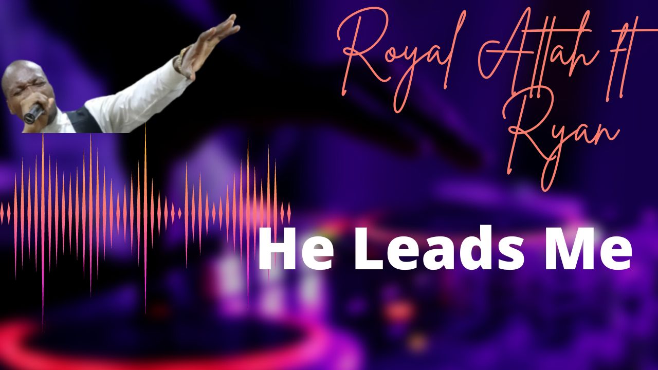 New Song – He Leads Me by Royal Attah ft Ryan (Mp3)