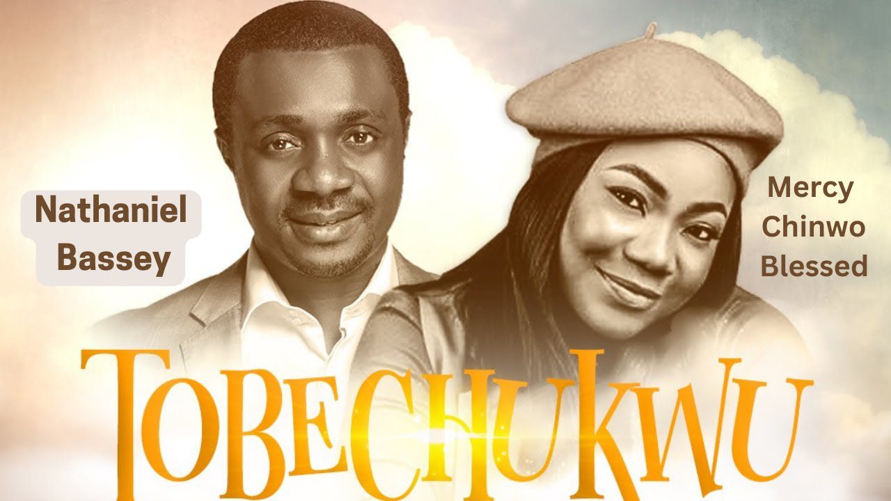 TobeChukwu (Praise God) – Nathaniel Bassey ft. Mercy Chinwo Blessed