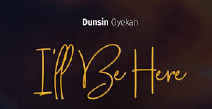 Download Music Mp3- Dunsin Oyekan – I’ll Be Here (All The Days Of My Life) Video & Lyrics