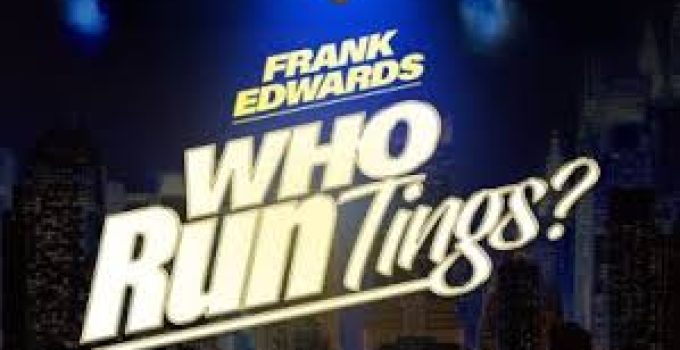 Download Music Mp3- Frank Edwards – Who Run Tings? Video & Lyrics
