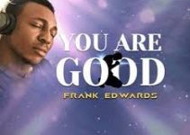 Download Music Mp3- Frank Edward – You Are Good Video & Lyrics
