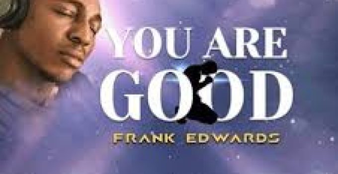 Download Music Mp3- Frank Edward – You Are Good Video & Lyrics
