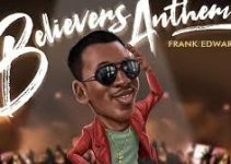 Download Music Mp3- Frank Edwards – Believers Anthem Video & Lyrics