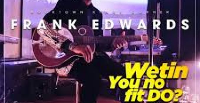 Download Music Mp3- Frank Edwards – Wetin You No Fit Do Video & Lyrics
