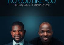 Download Music Mp3- Jeffson Odiete No God Like You Ft. Dunsin Oyekan Video & Lyrics