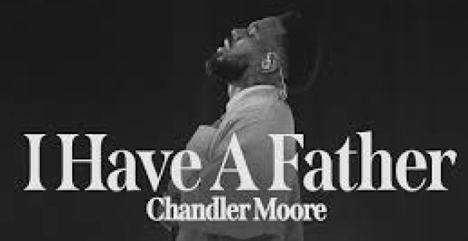 Download Music Mp3- Chandler Moore – I Have A Father Video & Lyrics Download Music Mp3- Chandler Moore – I Have A Father Video & Lyrics