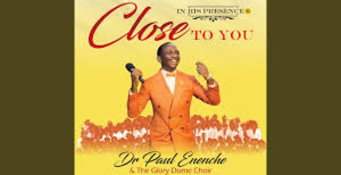 Download Music Mp3 – Pastor Dr. Paul Eneche – Close To You Video & Lyrics