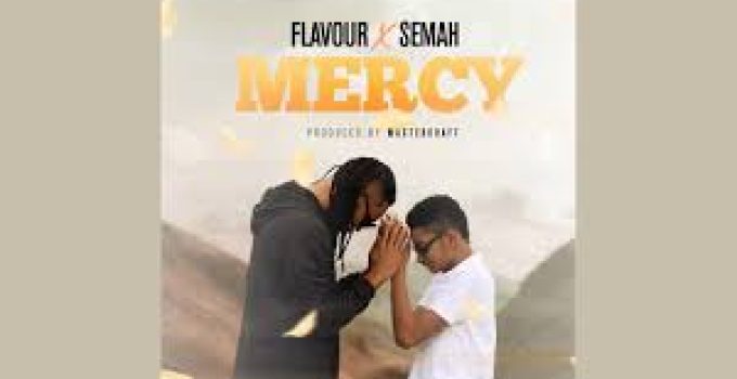Download Music Mp3 – Flavour X Semah – MERCY Video & Lyrics Download Music Mp3 – Flavour X Semah – MERCY Video & Lyrics