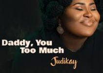 Download Music Mp3- Judikay-Daddy You Too Much Video & Lyrics