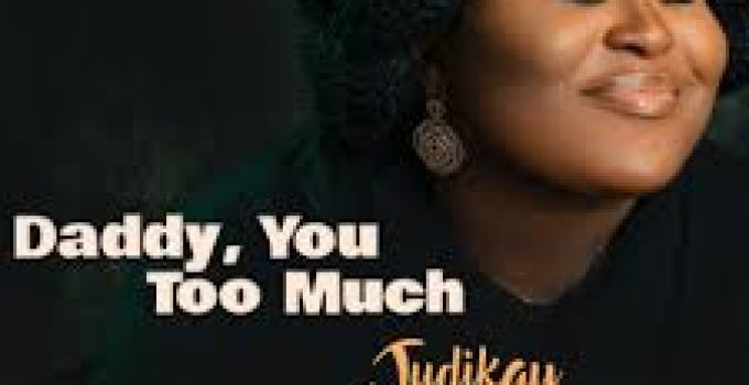 Download Music Mp3- Judikay-Daddy You Too Much Video & Lyrics