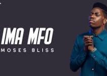 Download Music Mp3-Moses Bliss– Ima Mfo Video & Lyrics
