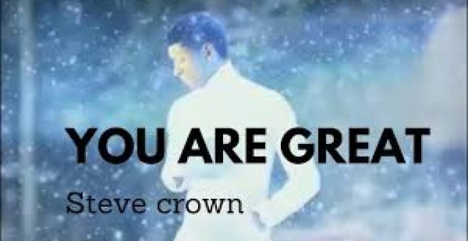 Download Music Mp3- Steve Crown – Everything Written About You Is Great (You Are Great) Video & Lyrics