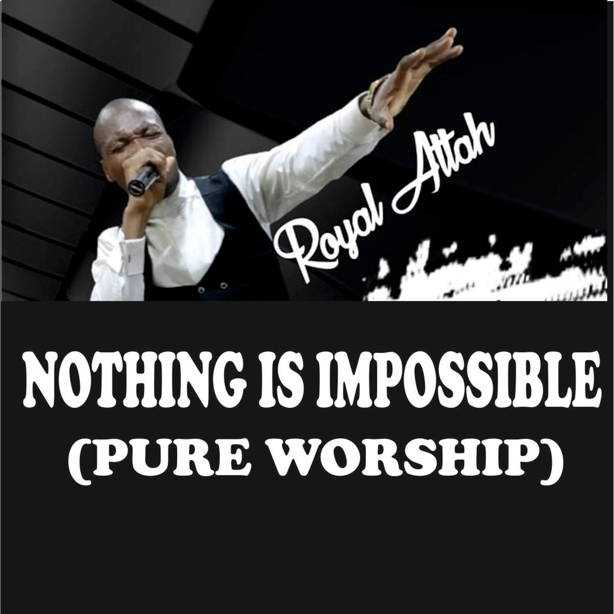 Nothing is impossible (Pure Worship) by Royal Attah – Mp3 Downdload Nothing is impossible (Pure Worship) by Royal Attah – Mp3 Downdload